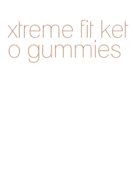 xtreme fit keto gummies