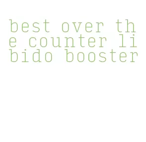 best over the counter libido booster