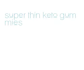 super thin keto gummies