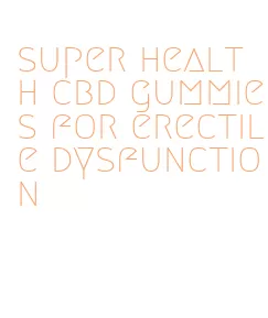 super health cbd gummies for erectile dysfunction