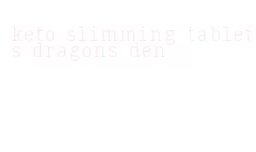 keto slimming tablets dragons den