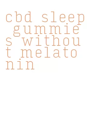 cbd sleep gummies without melatonin