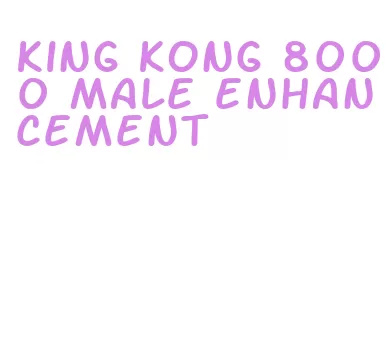 king kong 8000 male enhancement