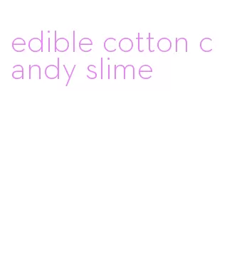 edible cotton candy slime