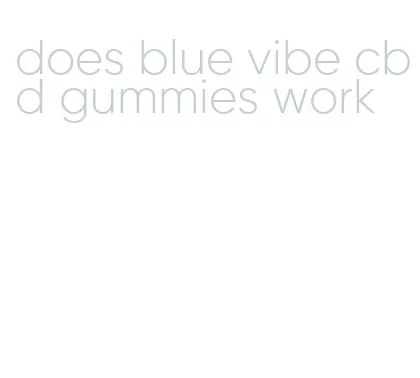 does blue vibe cbd gummies work