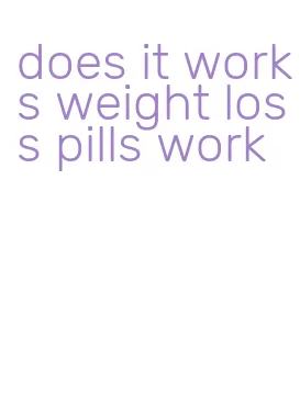 does it works weight loss pills work