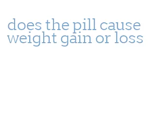 does the pill cause weight gain or loss