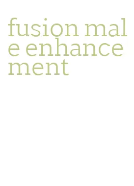 fusion male enhancement