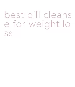 best pill cleanse for weight loss