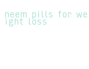 neem pills for weight loss