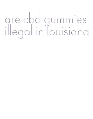 are cbd gummies illegal in louisiana