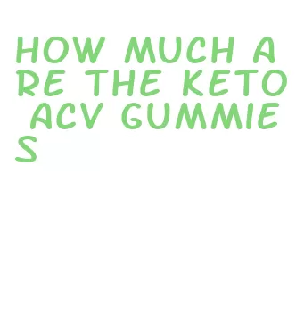 how much are the keto acv gummies