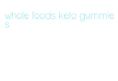 whole foods keto gummies