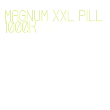 magnum xxl pill 1000k