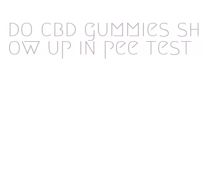 do cbd gummies show up in pee test