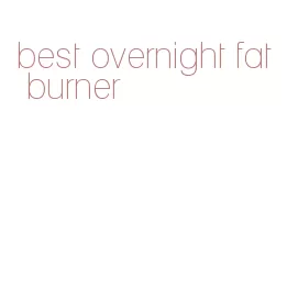 best overnight fat burner