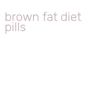 brown fat diet pills