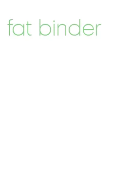 fat binder