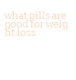 what pills are good for weight loss