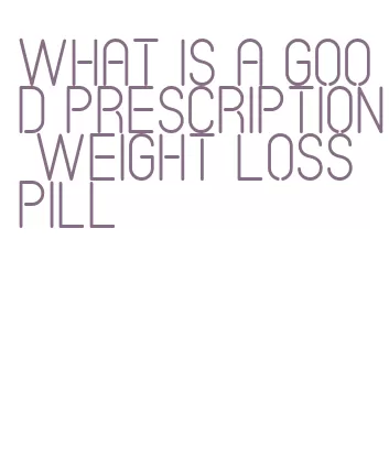 what is a good prescription weight loss pill