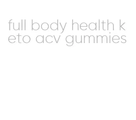 full body health keto acv gummies