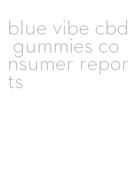 blue vibe cbd gummies consumer reports