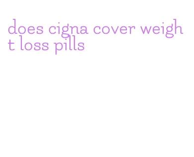 does cigna cover weight loss pills