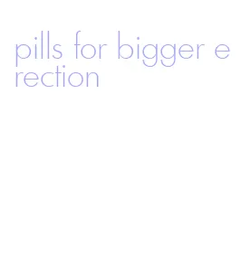 pills for bigger erection