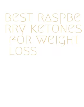 best raspberry ketones for weight loss