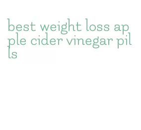 best weight loss apple cider vinegar pills