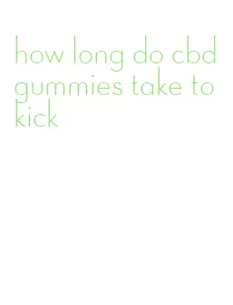 how long do cbd gummies take to kick