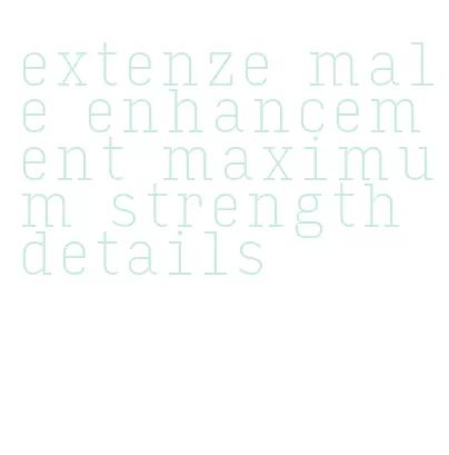 extenze male enhancement maximum strength details