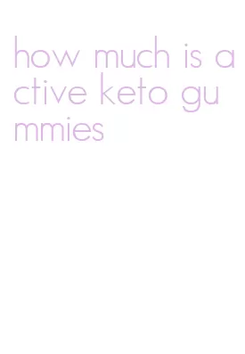 how much is active keto gummies