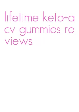 lifetime keto+acv gummies reviews