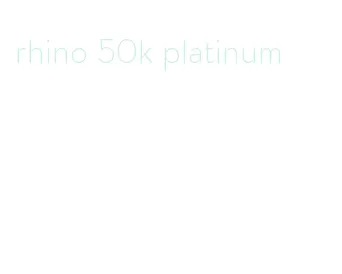 rhino 50k platinum