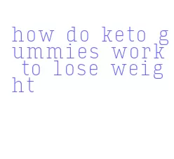 how do keto gummies work to lose weight