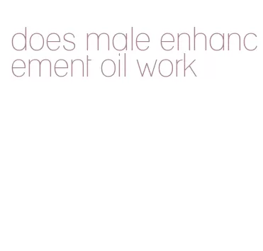 does male enhancement oil work