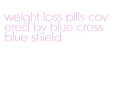 weight loss pills covered by blue cross blue shield