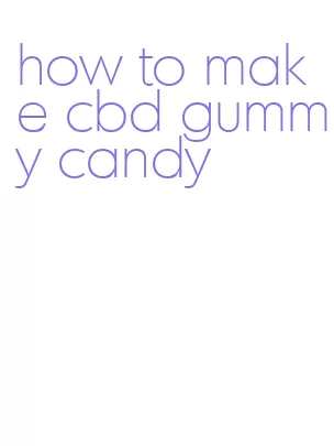 how to make cbd gummy candy