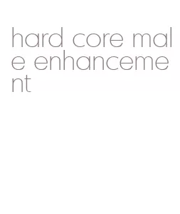 hard core male enhancement