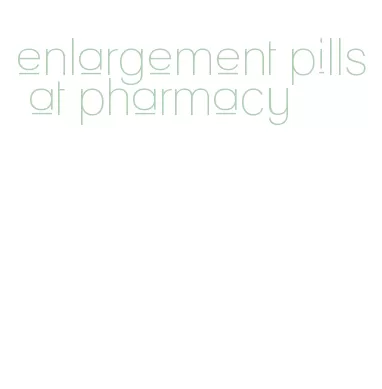 enlargement pills at pharmacy