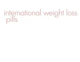 international weight loss pills