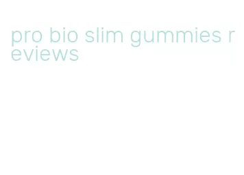 pro bio slim gummies reviews