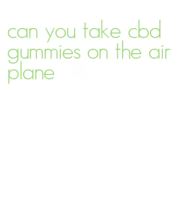 can you take cbd gummies on the airplane