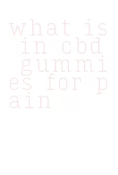 what is in cbd gummies for pain