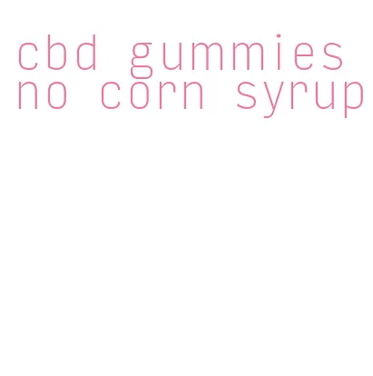 cbd gummies no corn syrup