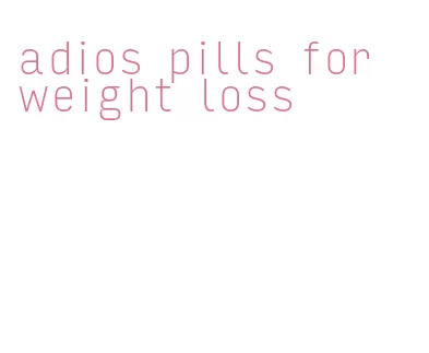 adios pills for weight loss