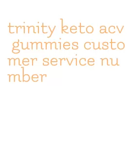 trinity keto acv gummies customer service number