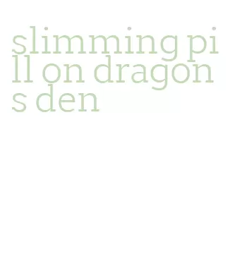 slimming pill on dragons den