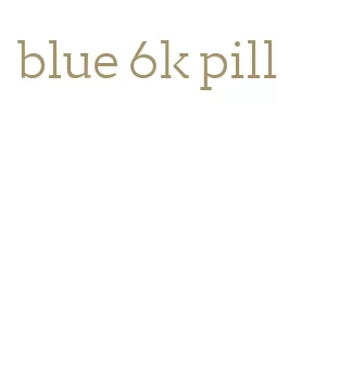 blue 6k pill